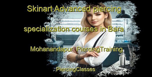 Skinart Advanced piercing specialization courses in Bara Mohanandapur | #PiercingTraining #PiercingClasses #SkinartTraining-Bangladesh