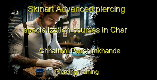 Skinart Advanced piercing specialization courses in Char Chhatiani Paschimkhanda | #PiercingTraining #PiercingClasses #SkinartTraining-Bangladesh