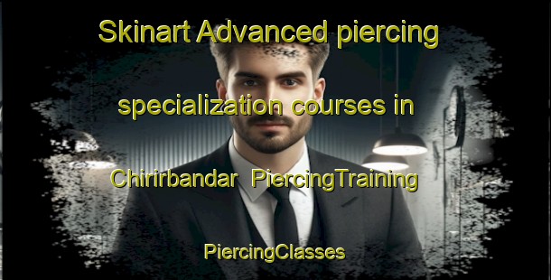 Skinart Advanced piercing specialization courses in Chirirbandar | #PiercingTraining #PiercingClasses #SkinartTraining-Bangladesh