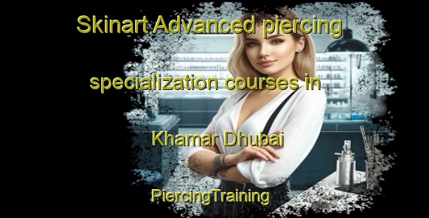 Skinart Advanced piercing specialization courses in Khamar Dhubai | #PiercingTraining #PiercingClasses #SkinartTraining-Bangladesh