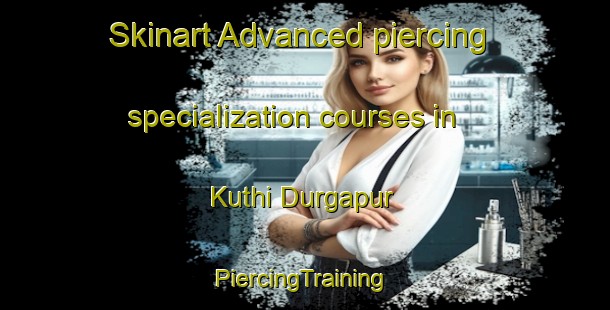 Skinart Advanced piercing specialization courses in Kuthi Durgapur | #PiercingTraining #PiercingClasses #SkinartTraining-Bangladesh