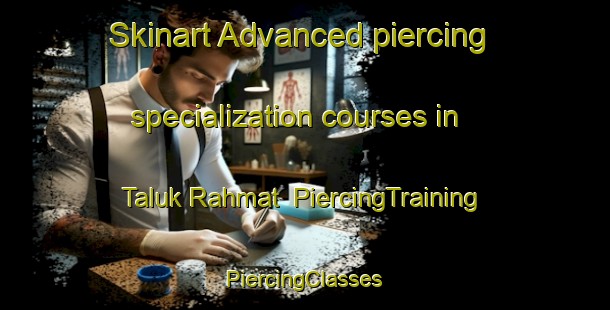 Skinart Advanced piercing specialization courses in Taluk Rahmat | #PiercingTraining #PiercingClasses #SkinartTraining-Bangladesh