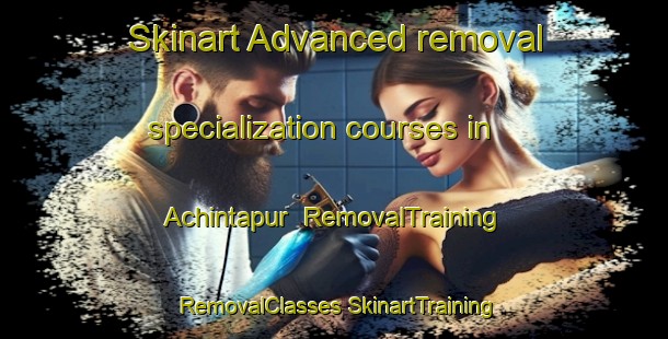 Skinart Advanced removal specialization courses in Achintapur | #RemovalTraining #RemovalClasses #SkinartTraining-Bangladesh