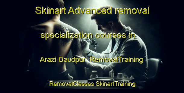 Skinart Advanced removal specialization courses in Arazi Daudpur | #RemovalTraining #RemovalClasses #SkinartTraining-Bangladesh