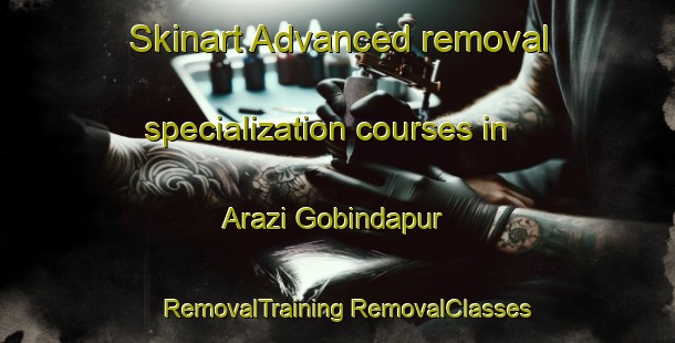 Skinart Advanced removal specialization courses in Arazi Gobindapur | #RemovalTraining #RemovalClasses #SkinartTraining-Bangladesh