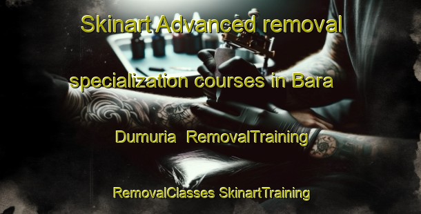 Skinart Advanced removal specialization courses in Bara Dumuria | #RemovalTraining #RemovalClasses #SkinartTraining-Bangladesh