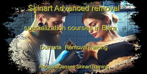 Skinart Advanced removal specialization courses in Bara Dumuria | #RemovalTraining #RemovalClasses #SkinartTraining-Bangladesh