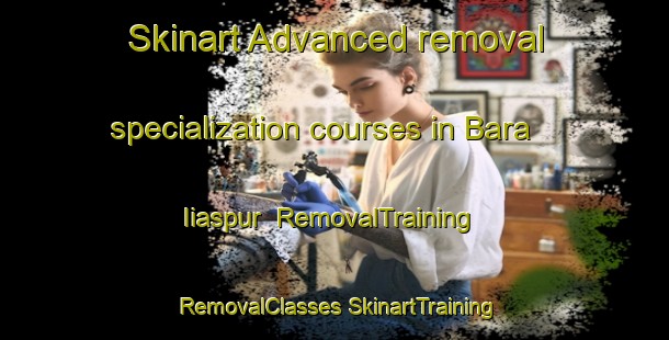 Skinart Advanced removal specialization courses in Bara Iiaspur | #RemovalTraining #RemovalClasses #SkinartTraining-Bangladesh