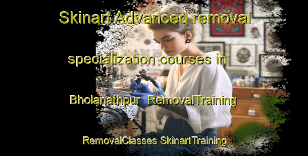 Skinart Advanced removal specialization courses in Bholanathpur | #RemovalTraining #RemovalClasses #SkinartTraining-Bangladesh