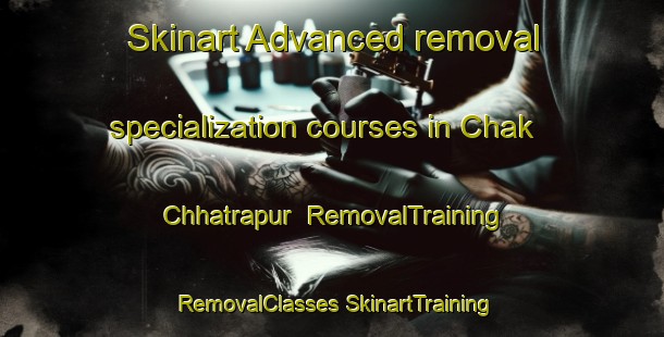 Skinart Advanced removal specialization courses in Chak Chhatrapur | #RemovalTraining #RemovalClasses #SkinartTraining-Bangladesh