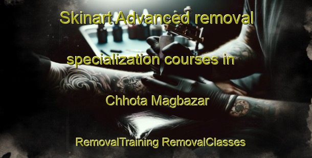 Skinart Advanced removal specialization courses in Chhota Magbazar | #RemovalTraining #RemovalClasses #SkinartTraining-Bangladesh