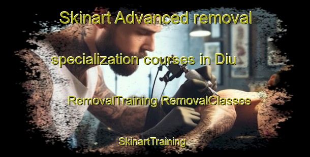 Skinart Advanced removal specialization courses in Diu | #RemovalTraining #RemovalClasses #SkinartTraining-Bangladesh