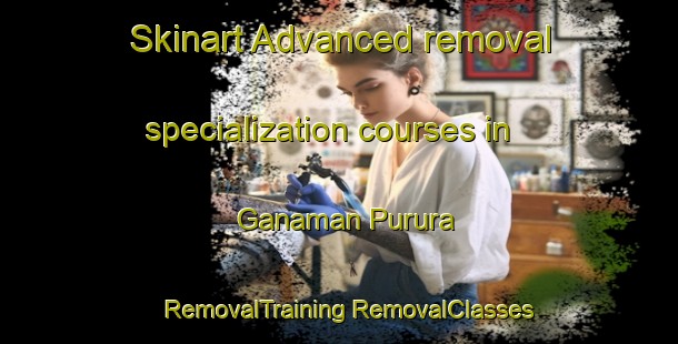 Skinart Advanced removal specialization courses in Ganaman Purura | #RemovalTraining #RemovalClasses #SkinartTraining-Bangladesh