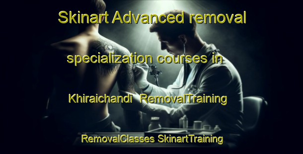 Skinart Advanced removal specialization courses in Khiraichandi | #RemovalTraining #RemovalClasses #SkinartTraining-Bangladesh