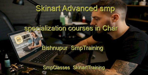 Skinart Advanced smp specialization courses in Char Bishnupur | SmpTraining | SmpClasses | SkinartTraining-Bangladesh