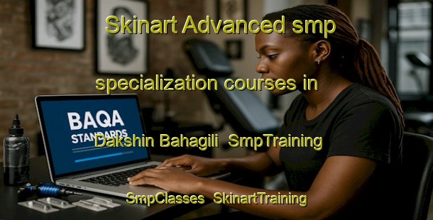 Skinart Advanced smp specialization courses in Dakshin Bahagili | SmpTraining | SmpClasses | SkinartTraining-Bangladesh
