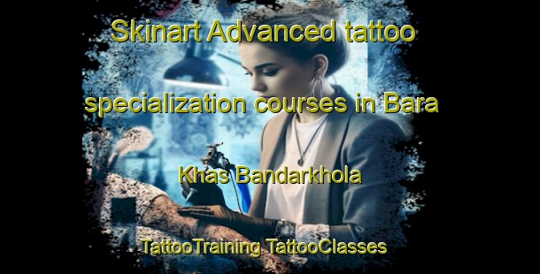 Skinart Advanced tattoo specialization courses in Bara Khas Bandarkhola | #TattooTraining #TattooClasses #SkinartTraining-Bangladesh