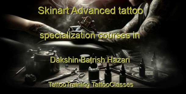 Skinart Advanced tattoo specialization courses in Dakshin Batrish Hazari | #TattooTraining #TattooClasses #SkinartTraining-Bangladesh