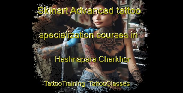 Skinart Advanced tattoo specialization courses in Hashnapara Charkhor | TattooTraining | TattooClasses | SkinartTraining-Bangladesh