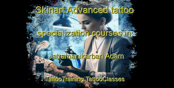 Skinart Advanced tattoo specialization courses in Jatramanikarbari Adam | #TattooTraining #TattooClasses #SkinartTraining-Bangladesh