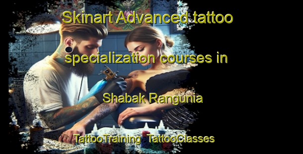 Skinart Advanced tattoo specialization courses in Shabak Rangunia | TattooTraining | TattooClasses | SkinartTraining-Bangladesh