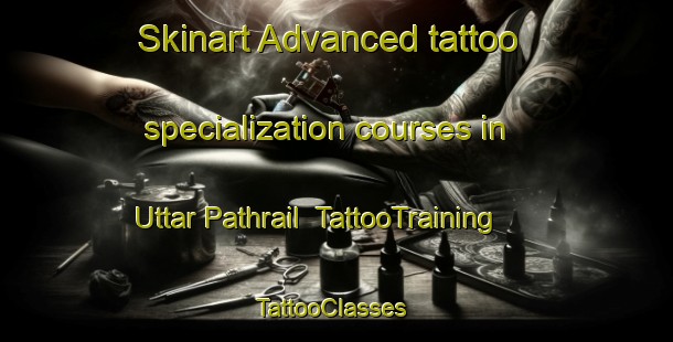 Skinart Advanced tattoo specialization courses in Uttar Pathrail | TattooTraining | TattooClasses | SkinartTraining-Bangladesh
