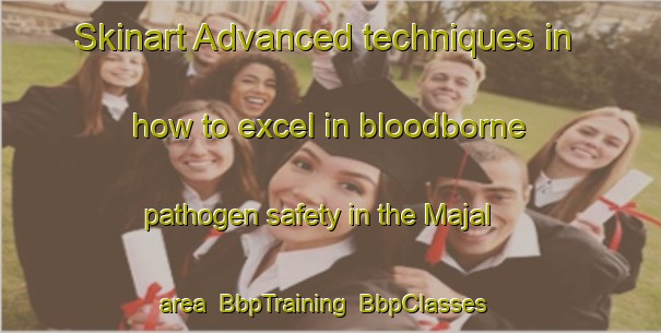 Skinart Advanced techniques in how to excel in bloodborne pathogen safety in the Majal area | BbpTraining | BbpClasses | SkinartTraining-Bangladesh