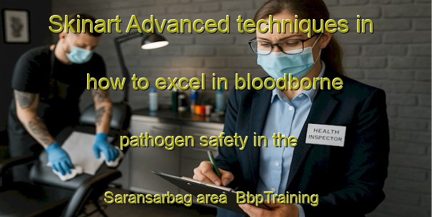 Skinart Advanced techniques in how to excel in bloodborne pathogen safety in the Saransarbag area | BbpTraining | BbpClasses | SkinartTraining-Bangladesh