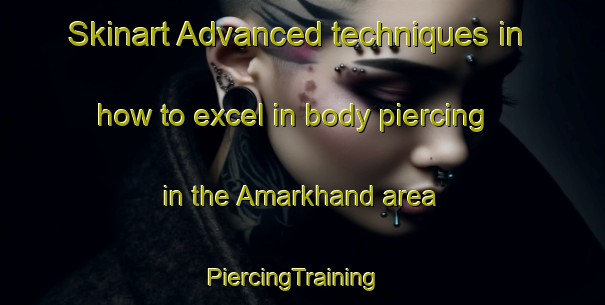 Skinart Advanced techniques in how to excel in body piercing in the Amarkhand area | PiercingTraining | PiercingClasses | SkinartTraining-Bangladesh