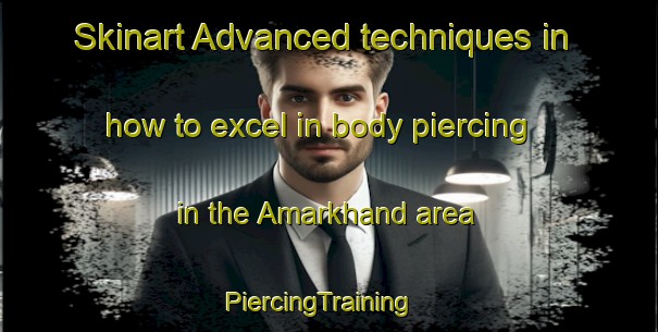 Skinart Advanced techniques in how to excel in body piercing in the Amarkhand area | PiercingTraining | PiercingClasses | SkinartTraining-Bangladesh