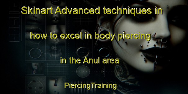 Skinart Advanced techniques in how to excel in body piercing in the Anul area | PiercingTraining | PiercingClasses | SkinartTraining-Bangladesh