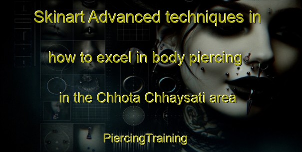 Skinart Advanced techniques in how to excel in body piercing in the Chhota Chhaysati area | PiercingTraining | PiercingClasses | SkinartTraining-Bangladesh