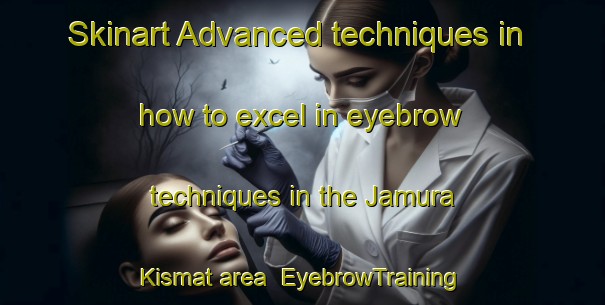 Skinart Advanced techniques in how to excel in eyebrow techniques in the Jamura Kismat area | EyebrowTraining | EyebrowClasses | SkinartTraining-Bangladesh