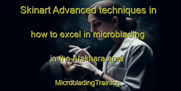 Skinart Advanced techniques in how to excel in microblading in the Atakhara area | MicrobladingTraining | MicrobladingClasses | SkinartTraining-Bangladesh