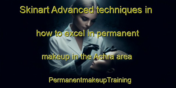Skinart Advanced techniques in how to excel in permanent makeup in the Achra area | PermanentmakeupTraining | PermanentmakeupClasses | SkinartTraining-Bangladesh