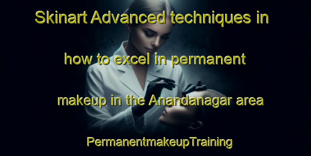 Skinart Advanced techniques in how to excel in permanent makeup in the Anandanagar area | PermanentmakeupTraining | PermanentmakeupClasses | SkinartTraining-Bangladesh