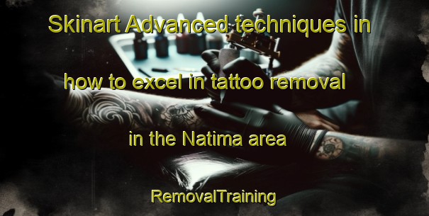 Skinart Advanced techniques in how to excel in tattoo removal in the Natima area | RemovalTraining | RemovalClasses | SkinartTraining-Bangladesh