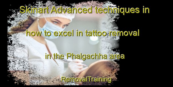 Skinart Advanced techniques in how to excel in tattoo removal in the Phalgachha area | RemovalTraining | RemovalClasses | SkinartTraining-Bangladesh