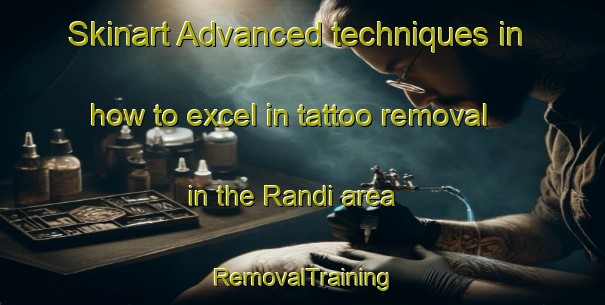 Skinart Advanced techniques in how to excel in tattoo removal in the Randi area | RemovalTraining | RemovalClasses | SkinartTraining-Bangladesh
