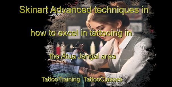 Skinart Advanced techniques in how to excel in tattooing in the Atua Jangal area | TattooTraining | TattooClasses | SkinartTraining-Bangladesh