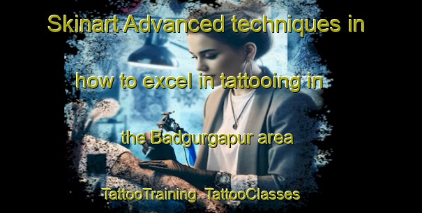 Skinart Advanced techniques in how to excel in tattooing in the Badgurgapur area | TattooTraining | TattooClasses | SkinartTraining-Bangladesh