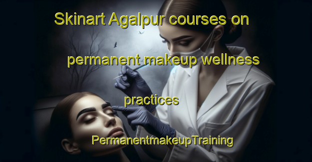 Skinart Agalpur courses on permanent makeup wellness practices | #PermanentmakeupTraining #PermanentmakeupClasses #SkinartTraining-Bangladesh