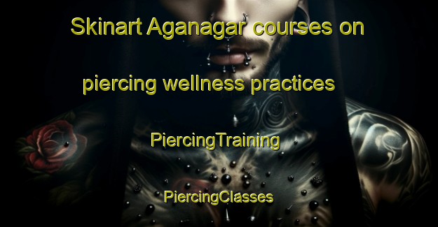 Skinart Aganagar courses on piercing wellness practices | #PiercingTraining #PiercingClasses #SkinartTraining-Bangladesh