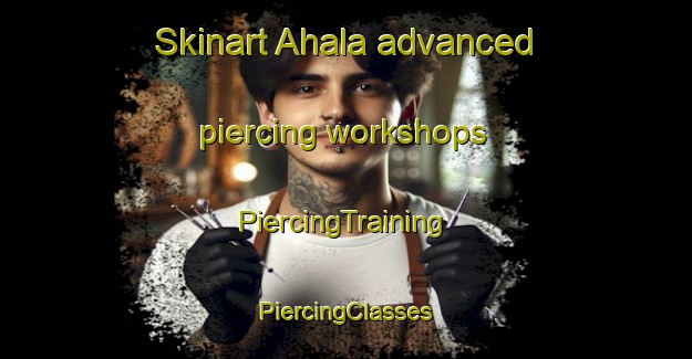 Skinart Ahala advanced piercing workshops | #PiercingTraining #PiercingClasses #SkinartTraining-Bangladesh