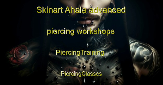 Skinart Ahala advanced piercing workshops | #PiercingTraining #PiercingClasses #SkinartTraining-Bangladesh