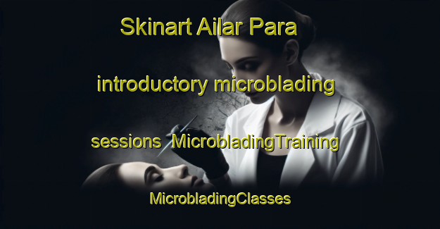 Skinart Ailar Para introductory microblading sessions | #MicrobladingTraining #MicrobladingClasses #SkinartTraining-Bangladesh