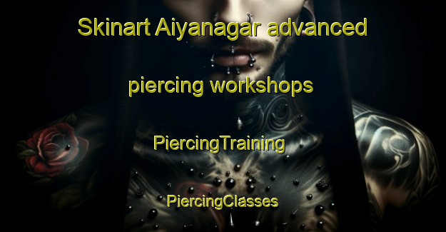 Skinart Aiyanagar advanced piercing workshops | #PiercingTraining #PiercingClasses #SkinartTraining-Bangladesh