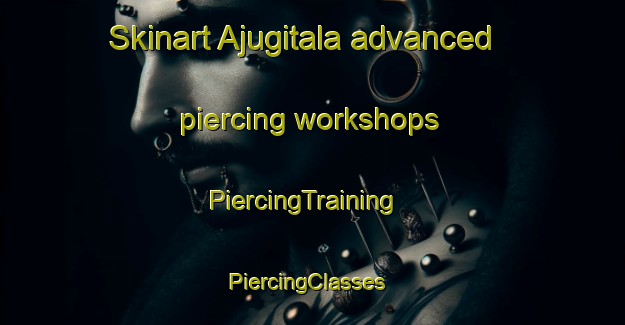 Skinart Ajugitala advanced piercing workshops | PiercingTraining | PiercingClasses | SkinartTraining-Bangladesh