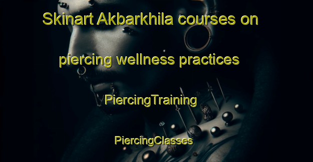 Skinart Akbarkhila courses on piercing wellness practices | PiercingTraining | PiercingClasses | SkinartTraining-Bangladesh