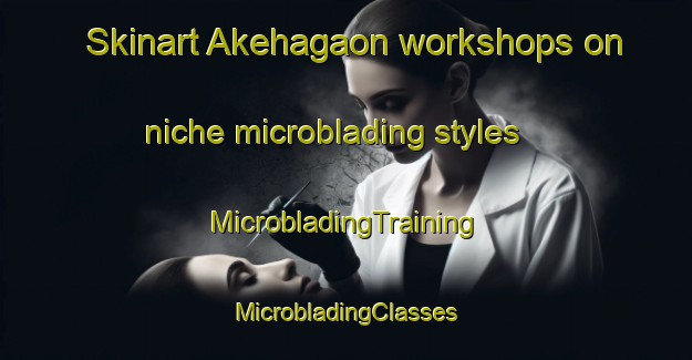 Skinart Akehagaon workshops on niche microblading styles | #MicrobladingTraining #MicrobladingClasses #SkinartTraining-Bangladesh